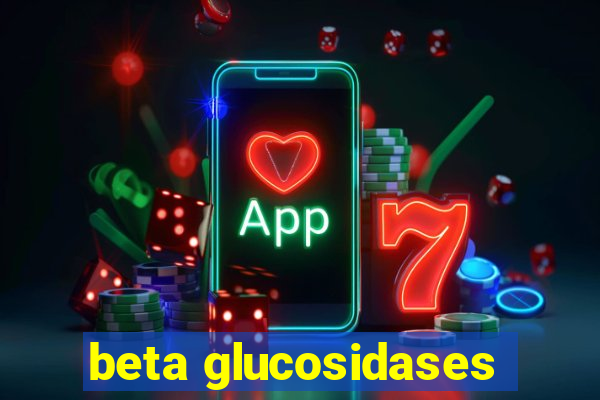 beta glucosidases